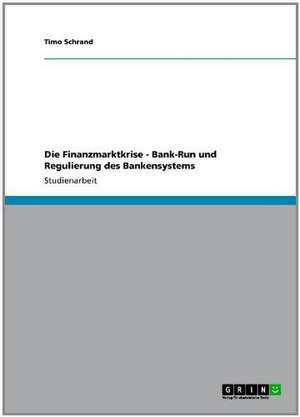 Die Finanzmarktkrise - Bank-Run und Regulierung des Bankensystems de Timo Schrand