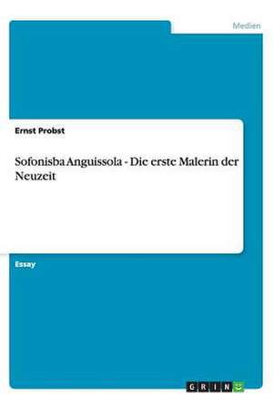 Sofonisba Anguissola - Die erste Malerin der Neuzeit de Ernst Probst