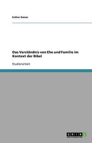 Das Verständnis von Ehe und Familie im Kontext der Bibel de Esther Kaiser