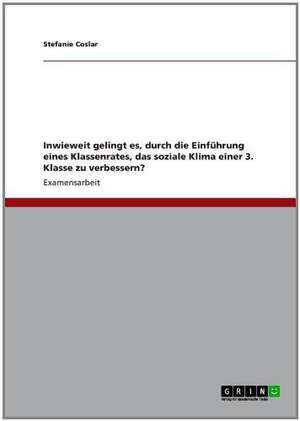 Inwieweit gelingt es, durch die Einführung eines Klassenrates, das soziale Klima einer 3. Klasse zu verbessern? de Stefanie Coslar