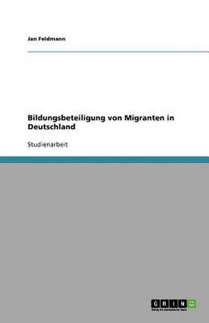 Bildungsbeteiligung von Migranten in Deutschland de Jan Feldmann