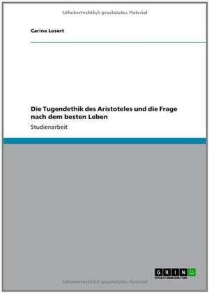 Die Tugendethik des Aristoteles und die Frage nach dem besten Leben de Carina Losert