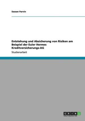 Entstehung und Absicherung von Risiken am Beispiel der Euler Hermes Kreditversicherungs-AG de Sassan Parvin