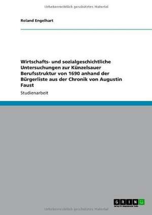 Wirtschafts- und sozialgeschichtliche Untersuchungen zur Künzelsauer Berufsstruktur von 1690 anhand der Bürgerliste aus der Chronik von Augustin Faust de Roland Engelhart