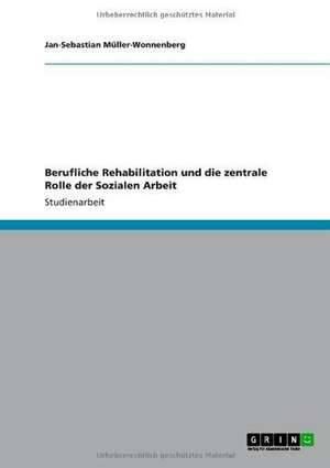 Berufliche Rehabilitation und die zentrale Rolle der Sozialen Arbeit de Jan-Sebastian Müller-Wonnenberg