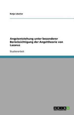 Angstentstehung unter besonderer Berücksichtigung der Angsttheorie von Lazarus de Katja Löscher