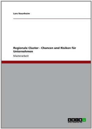 Regionale Cluster - Chancen und Risiken für Unternehmen de Lars Naunheim