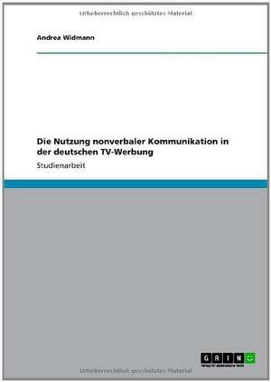 Die Nutzung nonverbaler Kommunikation in der deutschen TV-Werbung de Andrea Widmann
