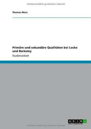 Primäre und sekundäre Qualitäten bei Locke und Berkeley de Thomas Marx