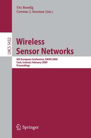 Wireless Sensor Networks: 6th European Conference, EWSN 2009 Cork, Ireland, February 11-13, 2009, Proceedings de Utz Rödig