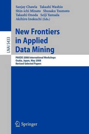 New Frontiers in Applied Data Mining: PAKDD 2008 International Workshops, Osaka, Japan, May 20-23, 2008, Revised Selected Papers de Sanjay Chawla