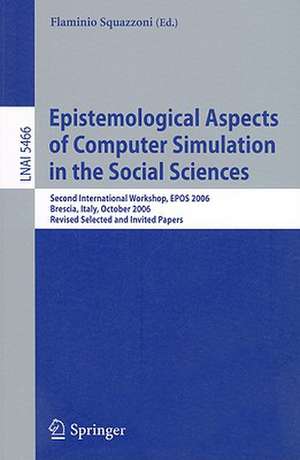 Epistemological Aspects of Computer Simulation in the Social Sciences: Second International Workshop, EPOS 2006, Brescia, Italy, October 5-6, 2006, Revised Selected and Invited Papers de Flaminio Squazzoni