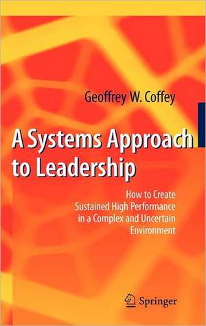 A Systems Approach to Leadership: How to Create Sustained High Performance in a Complex and Uncertain Environment de Geoffrey Coffey