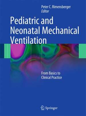 Pediatric and Neonatal Mechanical Ventilation: From Basics to Clinical Practice de Peter C. Rimensberger