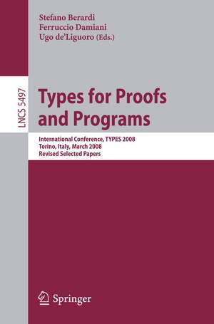 Types for Proofs and Programs: International Conference, TYPES 2008 Torino, Italy, March 26-29, 2008 Revised Selected Papers de Stefano Berardi