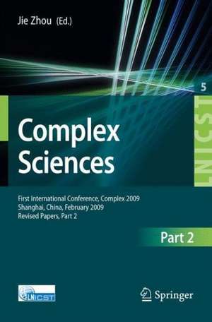 Complex Sciences: First International Conference, Complex 2009, Shanghai, China, February 23-25, 2009. Revised Selcted Papers, Part II de Jie Zhou