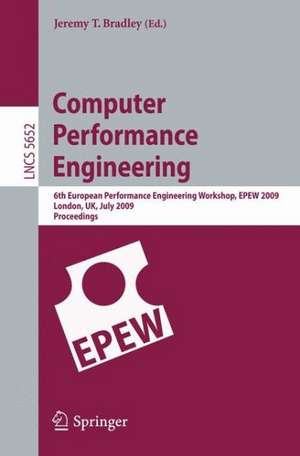 Computer Performance Engineering: 6th European Performance Engineering Workshop, EPEW 2009 London, UK, July 9-10, 2009 Proceedings de Jeremy T. Bradley