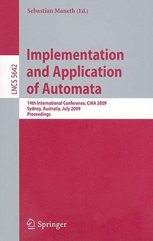 Implementation and Application of Automata: 14th International Conference, CIAA 2009, Sydney, Australia, July 14-17, 2009, Proceedings de Sebastian Maneth