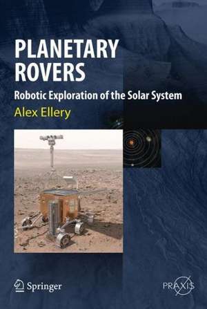 Planetary Rovers: Robotic Exploration of the Solar System de Alex Ellery