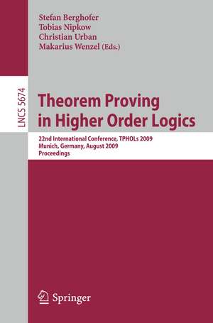 Theorem Proving in Higher Order Logics: 22nd International Conference, TPHOLs 2009, Munich, Germany, August 17-20, 2009, Proceedings de Stefan Berghofer