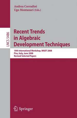 Recent Trends in Algebraic Development Techniques: 19th International Workshop, WADT 2008, Pisa, Italy, June 13-16, 2008, Revised Selected Papers de Andrea Corradini