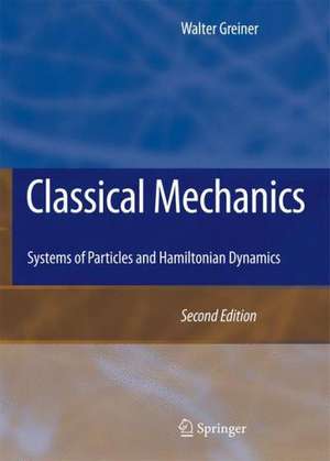 Classical Mechanics: Systems of Particles and Hamiltonian Dynamics de Walter Greiner