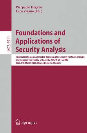 Foundations and Applications of Security Analysis: Joint Workshop on Automated Reasoning for Security Protocol Analysis and Issues in the Theory of Security, ARSPA-WITS 2009, York, UK, March 28-29, 2009, Revised Selected Papers de Pierpaolo Degano