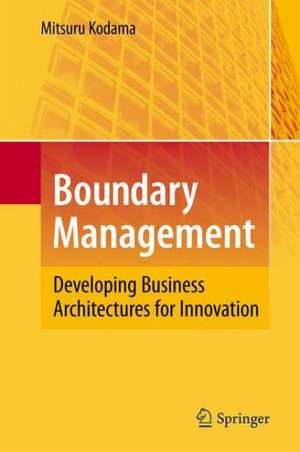 Boundary Management: Developing Business Architectures for Innovation de Mitsuru Kodama