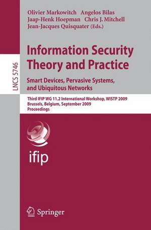 Information Security Theory and Practice. Smart Devices, Pervasive Systems, and Ubiquitous Networks: Third IFIP WG 11.2 International Workshop, WISTP 2009 Brussels, Belgium, September 1-4, 2009 Proceedings Proceedings de Olivier Markowitch