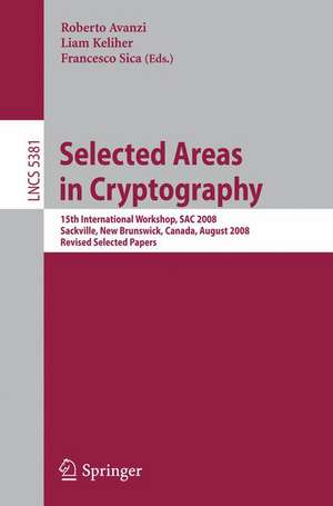 Selected Areas in Cryptography: 15th Annual International Workshop, SAC 2008, Sackville, New Brunswick, Canada, August 14-15, 2008 de Roberto Avanzi