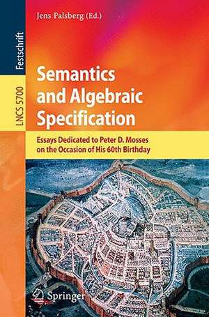 Semantics and Algebraic Specification: Essays Dedicated to Peter D. Mosses on the Occasion of His 60th Birthday de Jens Palsberg