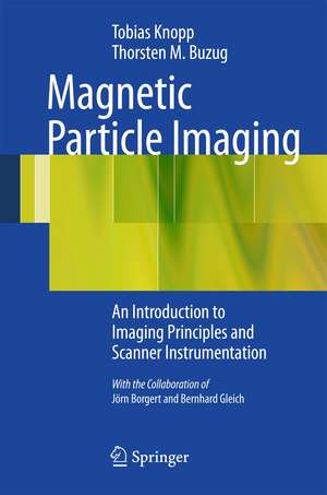 Magnetic Particle Imaging: An Introduction to Imaging Principles and Scanner Instrumentation de Tobias Knopp