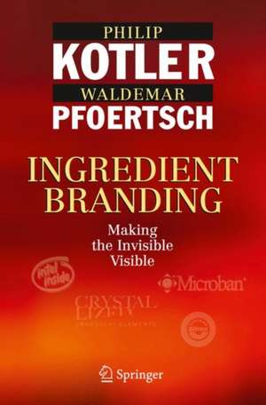 Ingredient Branding: Making the Invisible Visible de Philip Kotler