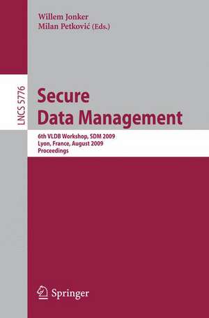 Secure Data Management: 6th VLDB Workshop, SDM 2009, Lyon, France, August 28, 2009, Proceedings de Willem Jonker