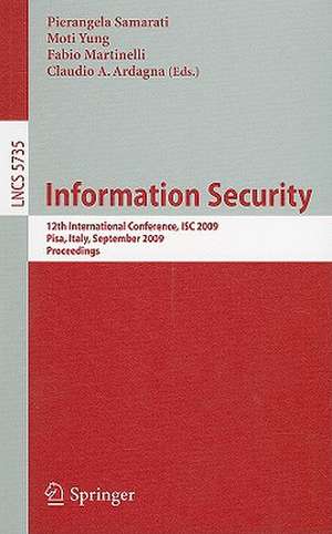 Information Security: 12th International Conference, ISC 2009 Pisa, Italy, September 7-9, 2009 Proceedings de Pierangela Samarati