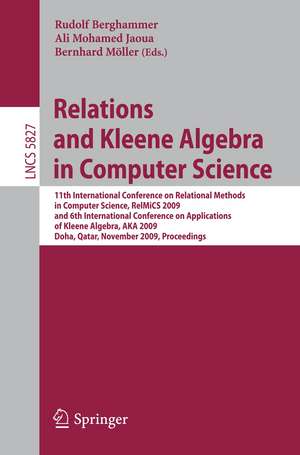 Relations and Kleene Algebra in Computer Science: 11th International Conference on Relational Methods in Computer Science, RelMiCS 2009, and 6th International Conference on Applications of Kleene Algebra, AKA 2009, Doha, Qatar, November 1-5, 2009, Proceedings de Rudolf Berghammer