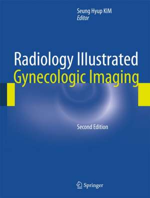 Radiology Illustrated: Gynecologic Imaging de Seung Hyup Kim