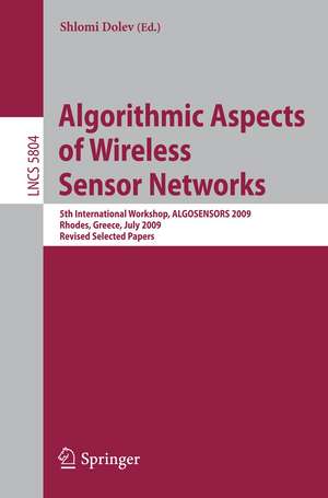 Algorithmic Aspects of Wireless Sensor Networks: 5th International Workshop, ALGOSENSORS 2009, Rhodes, Greece, July 10-11, 2009. Revised Selected Papers de Shlomi Dolev