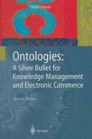 Ontologies: A Silver Bullet for Knowledge Management and Electronic Commerce de Dieter Fensel