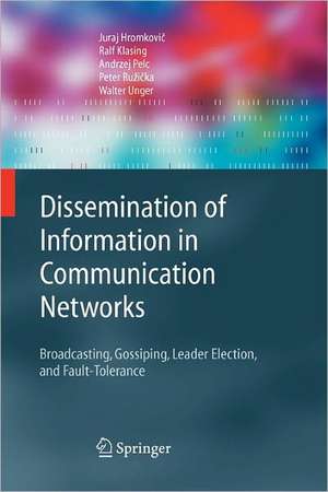 Dissemination of Information in Communication Networks: Broadcasting, Gossiping, Leader Election, and Fault-Tolerance de Juraj Hromkovič