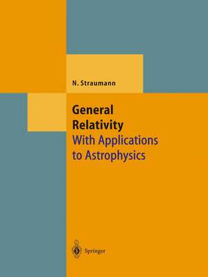 General Relativity: With Applications to Astrophysics de Norbert Straumann