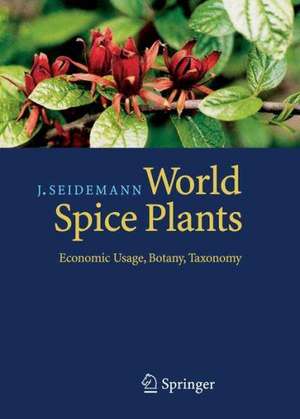 World Spice Plants: Economic Usage, Botany, Taxonomy de Johannes Seidemann