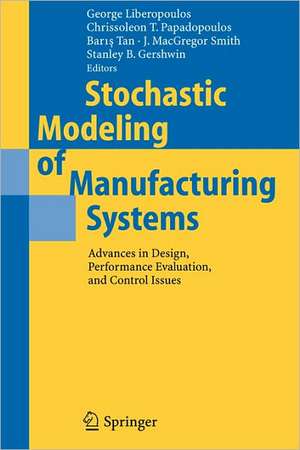 Stochastic Modeling of Manufacturing Systems: Advances in Design, Performance Evaluation, and Control Issues de George Liberopoulos