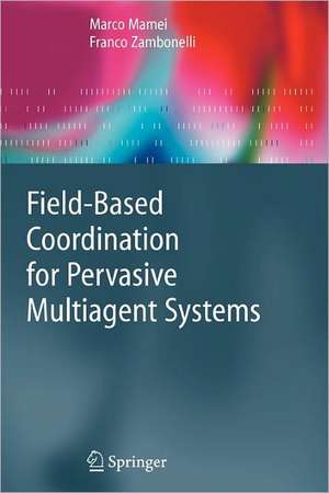 Field-Based Coordination for Pervasive Multiagent Systems de Marco Mamei