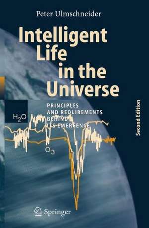 Intelligent Life in the Universe: Principles and Requirements Behind Its Emergence de Peter Ulmschneider