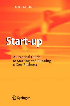 Start-up: A Practical Guide to Starting and Running a New Business de Tom Harris