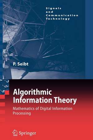 Algorithmic Information Theory: Mathematics of Digital Information Processing de Peter Seibt