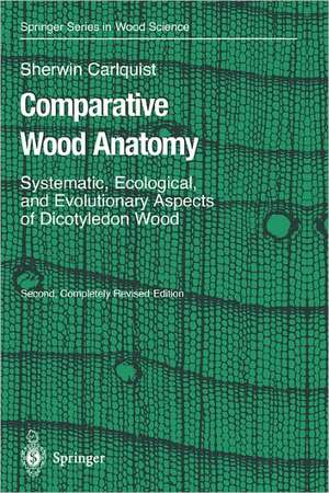 Comparative Wood Anatomy: Systematic, Ecological, and Evolutionary Aspects of Dicotyledon Wood de Sherwin Carlquist