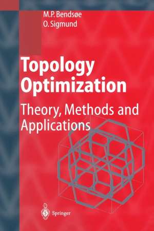 Topology Optimization: Theory, Methods, and Applications de Martin Philip Bendsoe