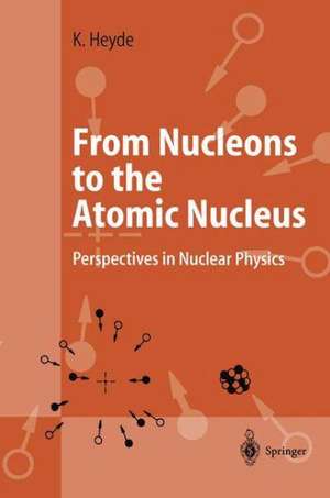 From Nucleons to the Atomic Nucleus: Perspectives in Nuclear Physics de Kris Heyde